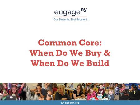 EngageNY.org Common Core: When Do We Buy & When Do We Build.