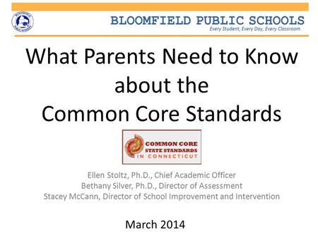 What Parents Need to Know about the Common Core Standards March 2014 Ellen Stoltz, Ph.D., Chief Academic Officer Bethany Silver, Ph.D., Director of Assessment.