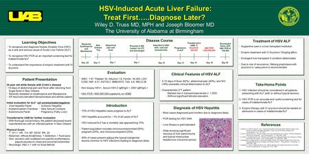 HSV-Induced Acute Liver Failure: Treat First…..Diagnose Later? HSV-Induced Acute Liver Failure: Treat First…..Diagnose Later? Wiley D. Truss MD, MPH and.
