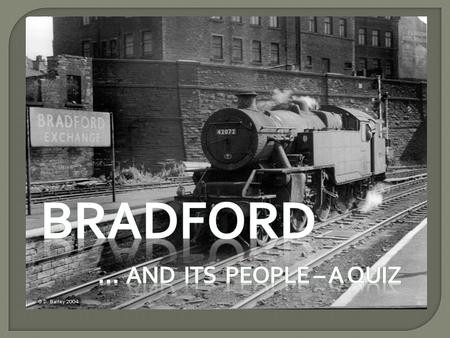 A Quiz about Bradford and some of the people who came to settle here.