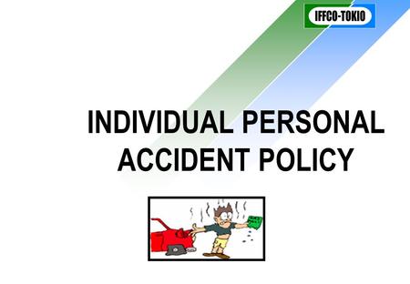 INDIVIDUAL PERSONAL ACCIDENT POLICY. Definition of an Accident RESULTING TO –  Death  PTD  PPD  TTD EXTERNAL VIOLENT VISIBLE CAUSE –