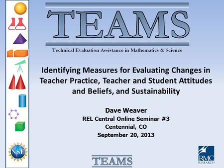 Identifying Measures for Evaluating Changes in Teacher Practice, Teacher and Student Attitudes and Beliefs, and Sustainability Dave Weaver REL Central.