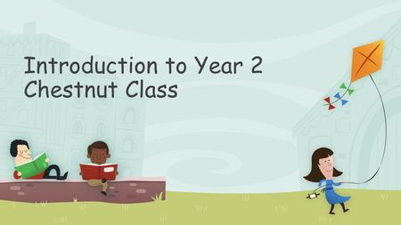 Introduction to Year 2 Chestnut Class. Thanks for coming A bit on the teachers!! Things to know to aid your child’s transition Questions.