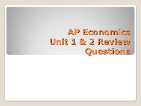 AP Economics Unit 1 & 2 Review Questions