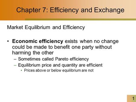 1 Chapter 7: Efficiency and Exchange Market Equilibrium and Efficiency Economic efficiency exists when no change could be made to benefit one party without.