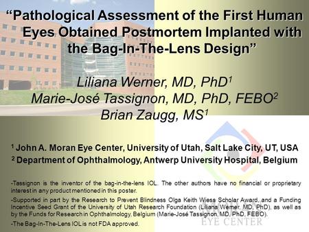 “Pathological Assessment of the First Human Eyes Obtained Postmortem Implanted with the Bag-In-The-Lens Design” Liliana Werner, MD, PhD 1 Marie-José Tassignon,