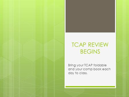 TCAP REVIEW BEGINS Bring your TCAP foldable and your comp book each day to class.