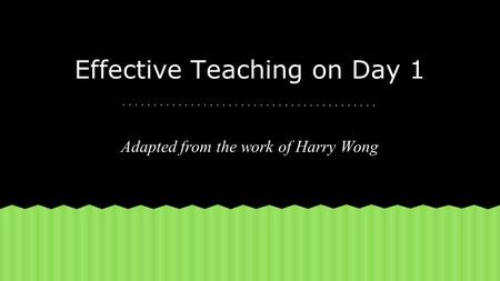 Effective Teaching on Day 1 Adapted from the work of Harry Wong.