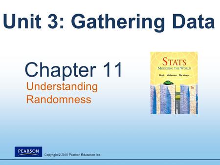 Copyright © 2010 Pearson Education, Inc. Unit 3: Gathering Data Chapter 11 Understanding Randomness.