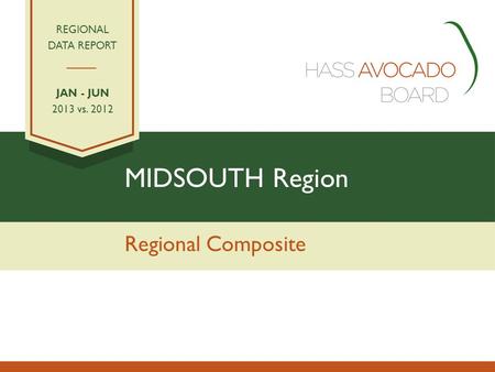 MIDSOUTH Region Regional Composite REGIONAL DATA REPORT JAN - JUN 2013 vs. 2012.