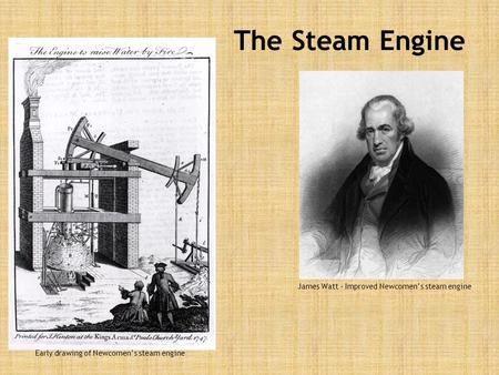 The Steam Engine James Watt – Improved Newcomen’s steam engine