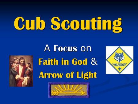 A Focus on Faith in God & Arrow of Light