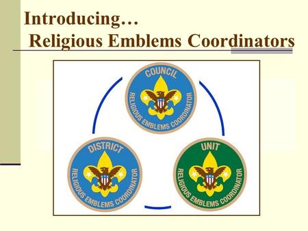 Introducing… Religious Emblems Coordinators.  How many councils have adopted the Religious Emblems Coordinator Position?  Not all councils have adopted.