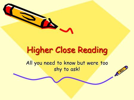 Higher Close Reading All you need to know but were too shy to ask!