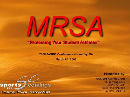 MRSA “Protecting Your Student Athletes” 2008 PASBO Conference – Hershey, PA March 6 th, 2008 Proactive. Proven. Peace-of-Mind Presented by: CSG Mid-Atlantic.
