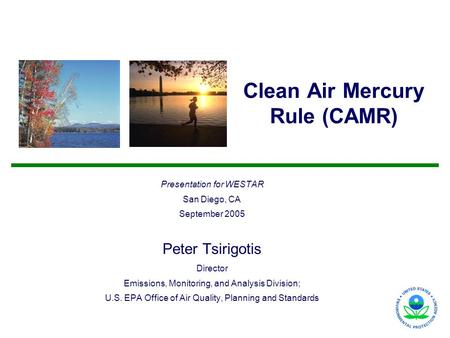 Clean Air Mercury Rule (CAMR) Presentation for WESTAR San Diego, CA September 2005 Peter Tsirigotis Director Emissions, Monitoring, and Analysis Division;