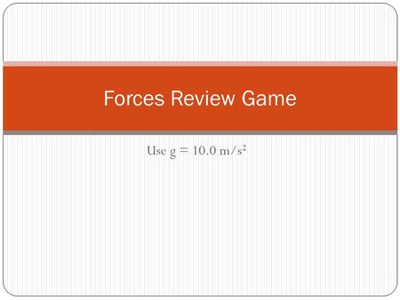 Use g = 10.0 m/s 2 Forces Review Game. Question #1 A skydiver is descending with a constant velocity. Consider air resistance. Diagram the forces acting.