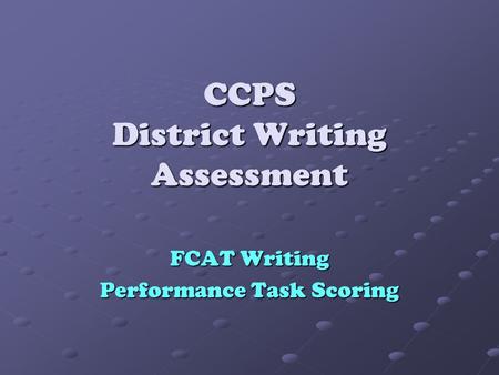 CCPS District Writing Assessment FCAT Writing Performance Task Scoring.