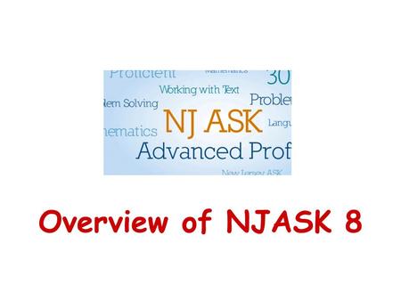 Overview of NJASK 8. WHY? ~ NCLB- “No Child Left Behind” –2002 ~ Every state must have an annual assessment for language arts and math grades (3-8) Students.