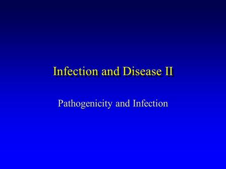 Infection and Disease II Pathogenicity and Infection.