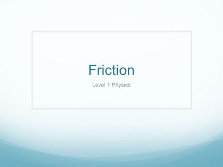 Friction Level 1 Physics. TWO types of Friction Static – Friction that keeps an object at rest and prevents it from moving Kinetic – Friction that acts.