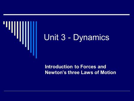 Unit 3 - Dynamics Introduction to Forces and Newton’s three Laws of Motion.