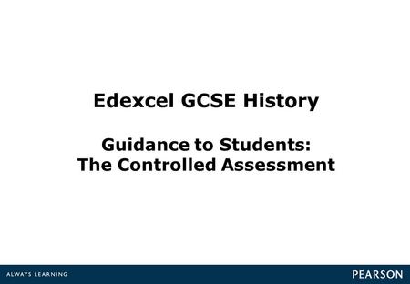 Edexcel GCSE History Guidance to Students: The Controlled Assessment