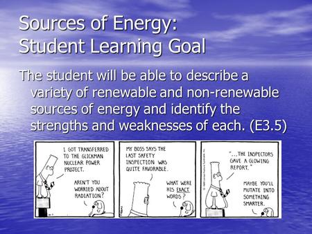 Sources of Energy: Student Learning Goal The student will be able to describe a variety of renewable and non-renewable sources of energy and identify the.
