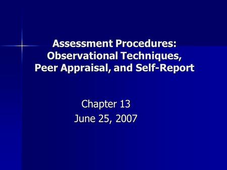 Assessment Procedures: Observational Techniques, Peer Appraisal, and Self-Report Chapter 13 June 25, 2007.