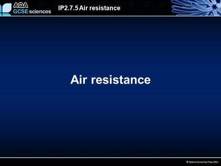 IP2.7.5 Air resistance © Oxford University Press 2011 Air resistance.