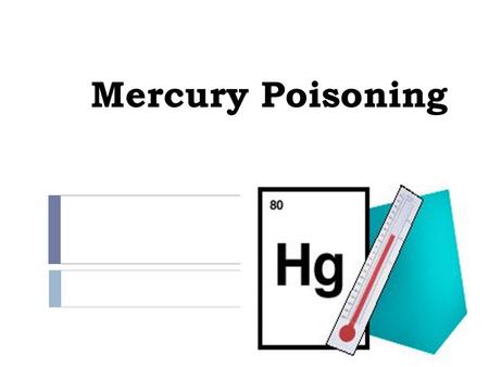 Mercury Poisoning. Occupational Sources  Manufacture of electric equipment, ammunitions, amalgams, felt making, disinfectants  coal plants - emit approximately.