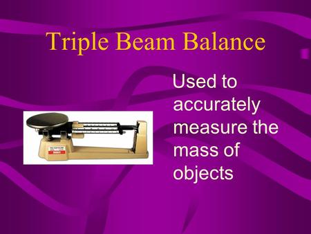 Triple Beam Balance Used to accurately measure the mass of objects.