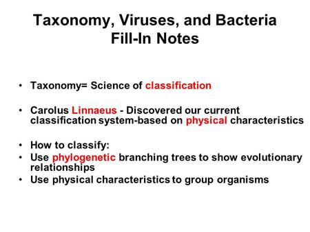 Taxonomy, Viruses, and Bacteria Fill-In Notes Taxonomy= Science of classification Carolus Linnaeus - Discovered our current classification system-based.