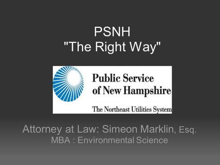 PSNH The Right Way Attorney at Law: Simeon Marklin, Esq. MBA : Environmental Science.