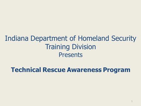 1 Indiana Department of Homeland Security Training Division Presents Technical Rescue Awareness Program.