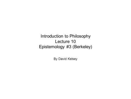 Introduction to Philosophy Lecture 10 Epistemology #3 (Berkeley)