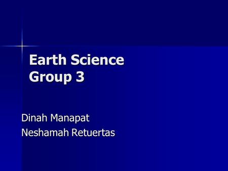 Earth Science Group 3 Dinah Manapat Neshamah Retuertas.