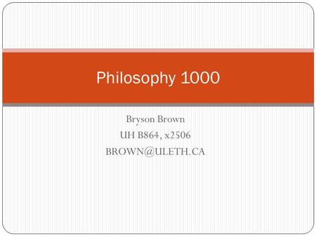 Bryson Brown UH B864, x2506 Philosophy 1000.