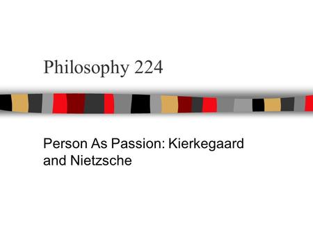 Philosophy 224 Person As Passion: Kierkegaard and Nietzsche.