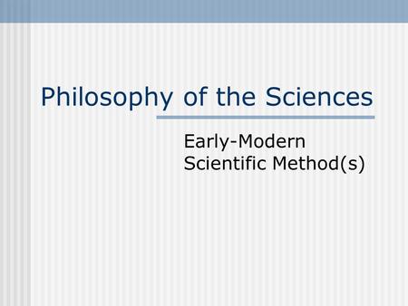 Philosophy of the Sciences Early-Modern Scientific Method(s)