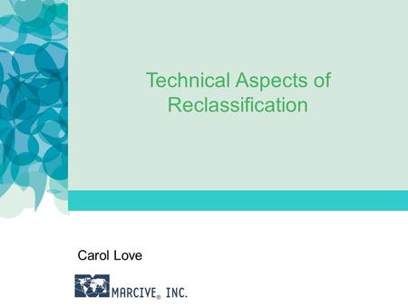 Technical Aspects of Reclassification Carol Love.