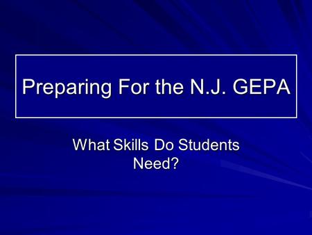 Preparing For the N.J. GEPA What Skills Do Students Need?