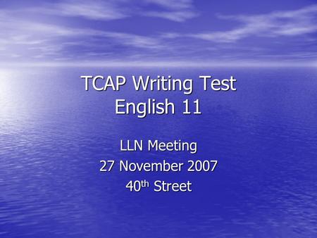 TCAP Writing Test English 11 LLN Meeting 27 November 2007 40 th Street.
