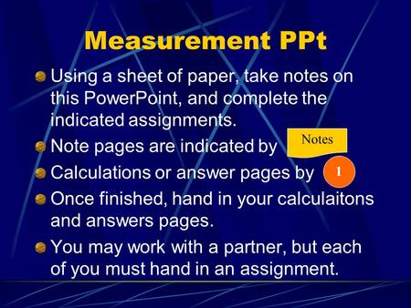 Measurement PPt Using a sheet of paper, take notes on this PowerPoint, and complete the indicated assignments. Note pages are indicated by Calculations.