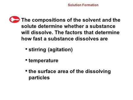 Solution Formation The compositions of the solvent and the solute determine whether a substance will dissolve. The factors that determine how fast a substance.