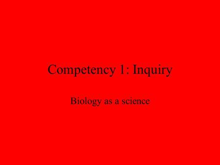 Competency 1: Inquiry Biology as a science.