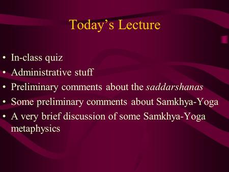 Today’s Lecture In-class quiz Administrative stuff Preliminary comments about the saddarshanas Some preliminary comments about Samkhya-Yoga A very brief.