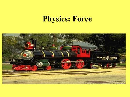 Physics: Force. Physics Physics is the science of understanding forces A force is a push or pull. It has both direction and magnitude (strong/weak) General.