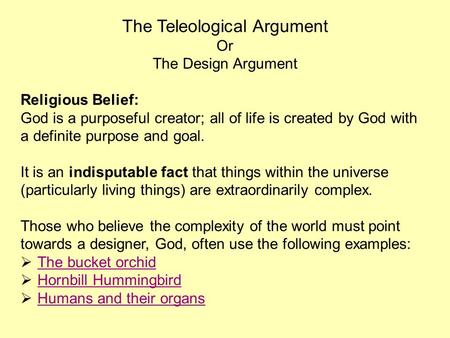 The Teleological Argument Or The Design Argument Religious Belief: God is a purposeful creator; all of life is created by God with a definite purpose and.