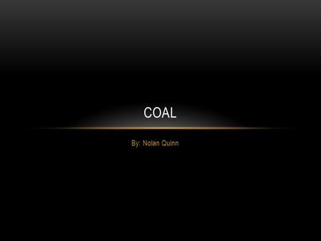 Coal By: Nolan Quinn.
